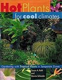 Hot Plants for Cool Climates: Gardening with Tropical Plants in Temperate Zones