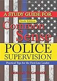 A Study Guide for Common Sense Police Supervision: Practical Tips for the First-line Leader