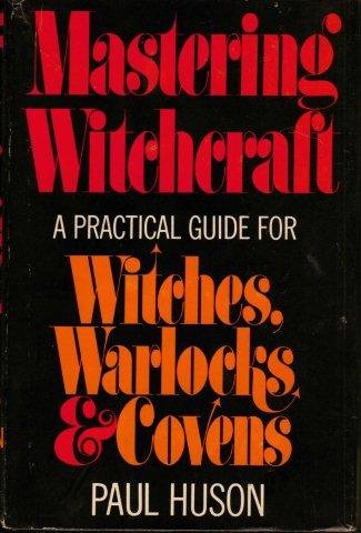 Mastering Witchcraft: A Practical Guide for Witches, Warlocks and Covens