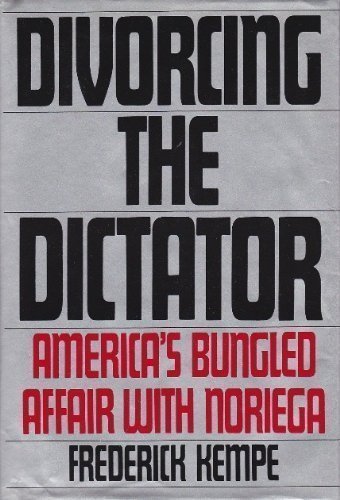 Divorcing The Dictator: America's Bungled Affair with Noriega
