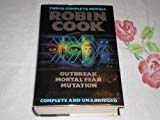 Robin Cook : Three Complete Novels : Outbreak ; Mortal Fear ; Mutation