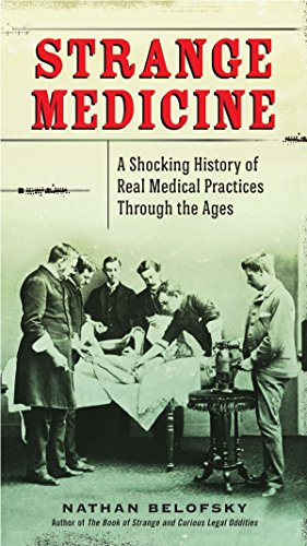 Book Cover Strange Medicine: A Shocking History of Real Medical Practices Through the Ages