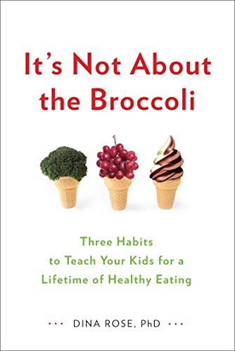 Book Cover It's Not About the Broccoli: Three Habits to Teach Your Kids for a Lifetime of Healthy Eating