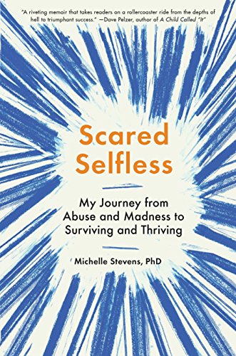 Book Cover Scared Selfless: My Journey from Abuse and Madness to Surviving and Thriving