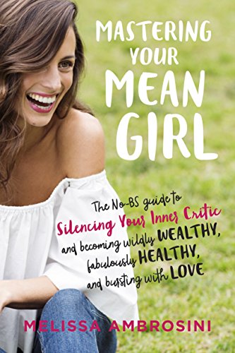 Book Cover Mastering Your Mean Girl: The No-BS Guide to Silencing Your Inner Critic and Becoming Wildly Wealthy, Fabulously Healthy, and Bursting with Love