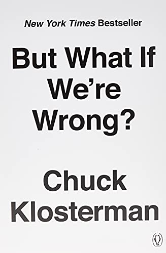 Book Cover But What If We're Wrong?: Thinking About the Present As If It Were the Past