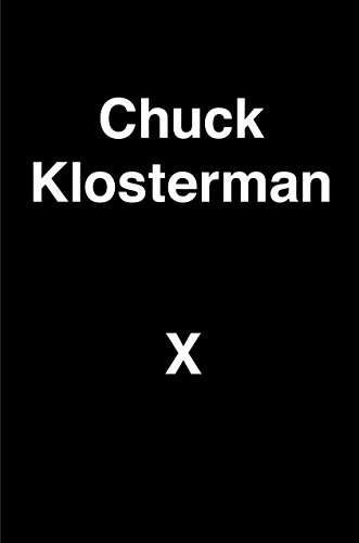 Book Cover Chuck Klosterman X: A Highly Specific, Defiantly Incomplete History of the Early 21st Century