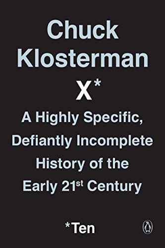 Book Cover Chuck Klosterman X: A Highly Specific, Defiantly Incomplete History of the Early 21st Century