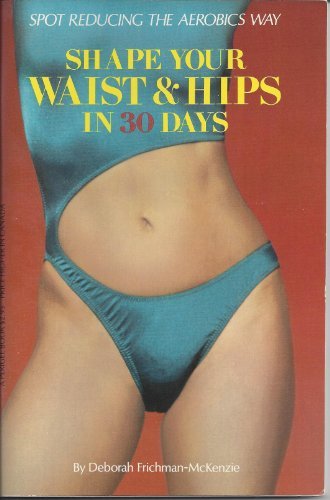 Shape Your Waist and Hips in Thirty Days: Spot Reducing the Aerobics Way