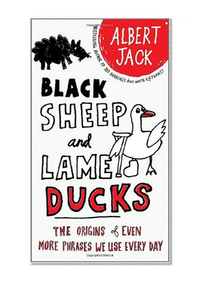 Book Cover Black Sheep and Lame Ducks: The Origins of Even More Phrases We Use Every Day