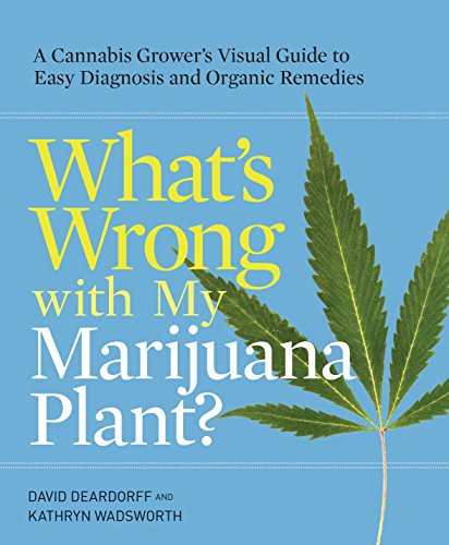 Book Cover What's Wrong with My Marijuana Plant?: A Cannabis Grower's Visual Guide to Easy Diagnosis and Organic Remedies