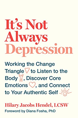 Book Cover It's Not Always Depression: Working the Change Triangle to Listen to the Body, Discover Core Emotions, and Connect to Your Authentic Self