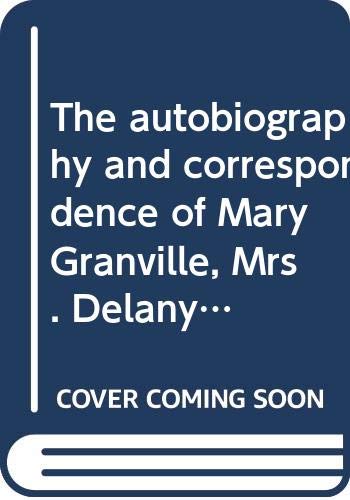 The autobiography and correspondence of Mary Granville, Mrs. Delany: With interesting reminiscences of King George the Third and Queen Charlotte