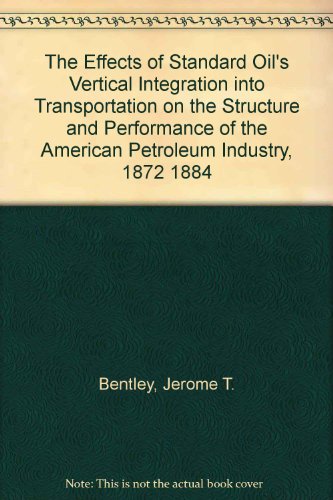 The Effects of Standard Oil's Vertical Integration into Transportation on the Structure and Performance of the American Petroleum Industry, 1872 1884 (Energy in the American economy)