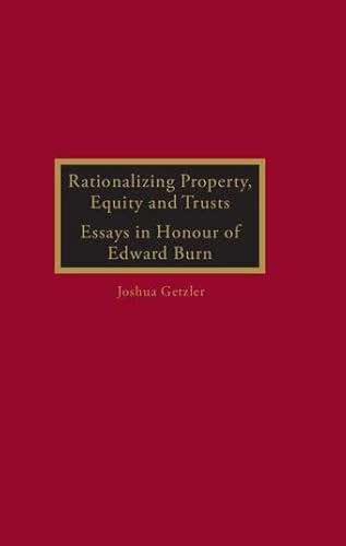 Rationalizing Property, Equity and Trusts: Essays in Honour of Edward Burn