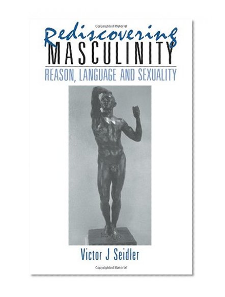 Rediscovering Masculinity: Reason, Language and Sexuality