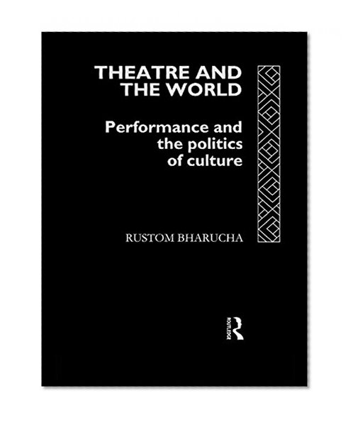 Theatre and the World: Performance and the Politics of Culture