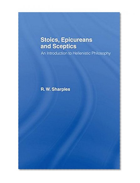 Stoics, Epicureans and Sceptics: An Introduction to Hellenistic Philosophy