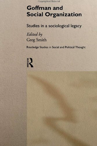 Goffman and Social Organization: Studies of a Sociological Legacy (Routledge Studies in Social and Political Thought)