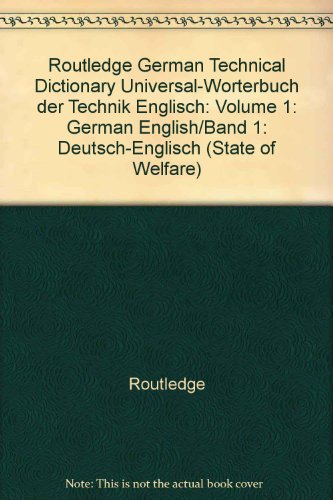 Routledge German Technical Dictionary Universal-Worterbuch der Technik Englisch: Volume 1: German English/Band 1: Deutsch-Englisch (State of Welfare)