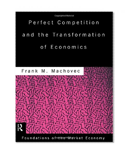Perfect Competition and the Transformation of Economics (Routledge Foundations of the Market Economy)