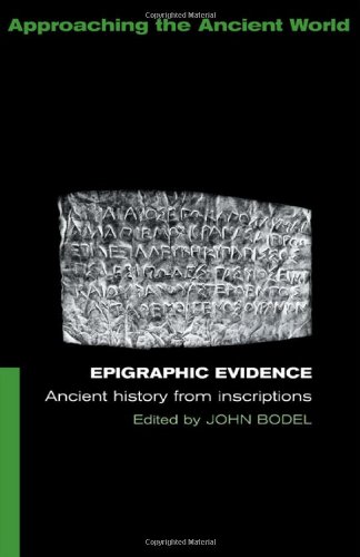 Epigraphic Evidence: Ancient History From Inscriptions (Approaching the Ancient World)