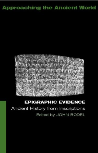 Epigraphic Evidence: Ancient History From Inscriptions (Approaching the Ancient World)