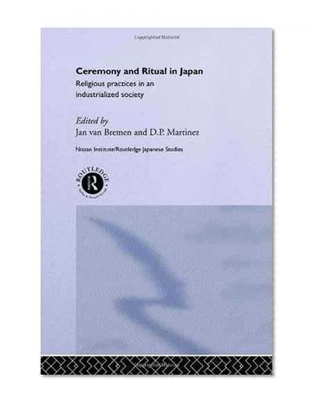 Ceremony and Ritual in Japan: Religious Practices in an Industrialized Society (Nissan Institute/Routledge Japanese Studies)