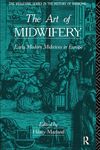 The Art of Midwifery: Early Modern Midwives in Europe (Wellcome Institute Series in the History of Medicine)