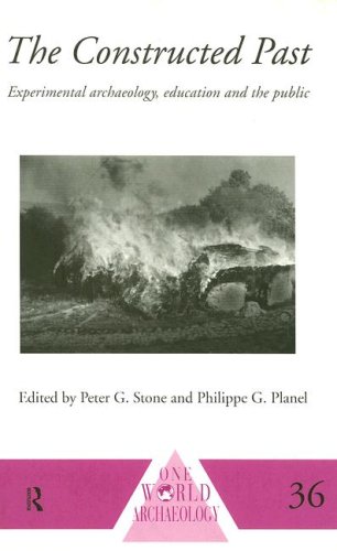 The Constructed Past: Experimental Archaeology, Education and the Public (One World Archaeology)
