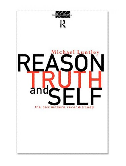 Reason, Truth and Self: The Postmodern Reconditioned