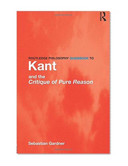 Routledge Philosophy GuideBook to Kant and the Critique of Pure Reason (Routledge Philosophy GuideBooks)