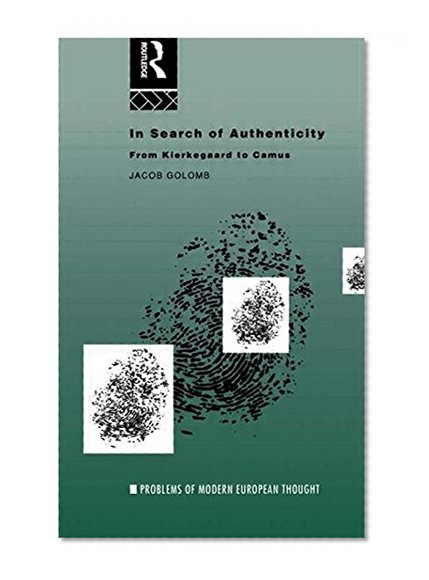 In Search of Authenticity: Existentialism from Kierkegaard to Camus (Problems of Modern European Thought)