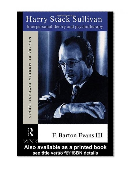 Harry Stack Sullivan: Interpersonal Theory and Psychotherapy (Makers of Modern Psychotherapy)