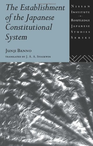 The Establishment of the Japanese Constitutional System (Nissan Institute/Routledge Japanese Studies)