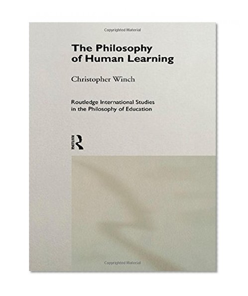 The Philosophy of Human Learning (Routledge International Studies in the Philosophy of Education)