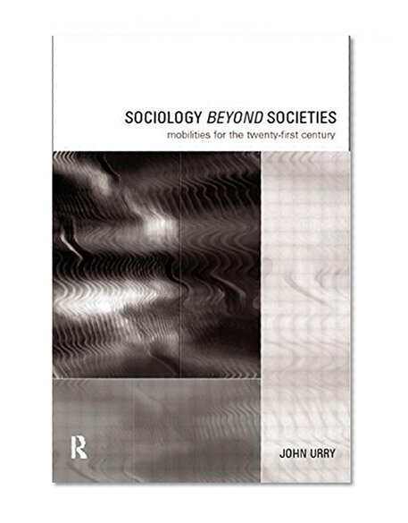 Sociology Beyond Societies: Mobilities for the Twenty-First Century (International Library of Sociology)