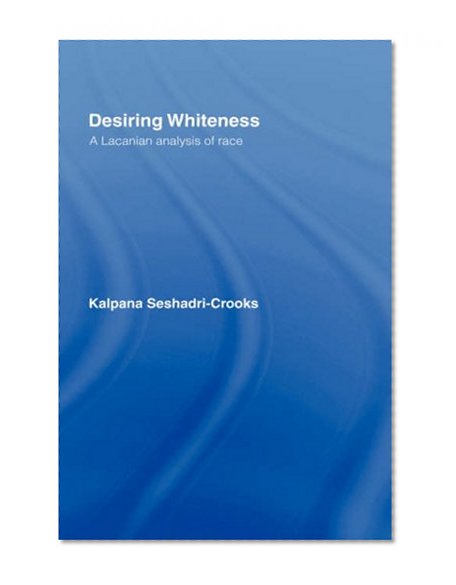 Desiring Whiteness: A Lacanian Analysis of Race (Opening Out: Feminism for Today)