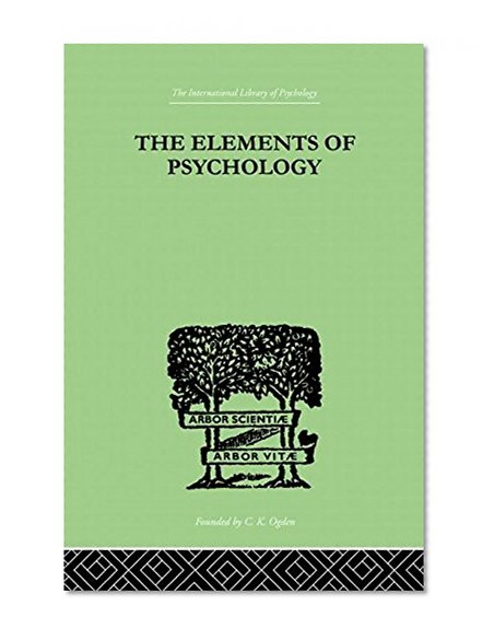 International Library of Psychology: The Elements Of Psychology (The International Library of Psychology : General Psychology)