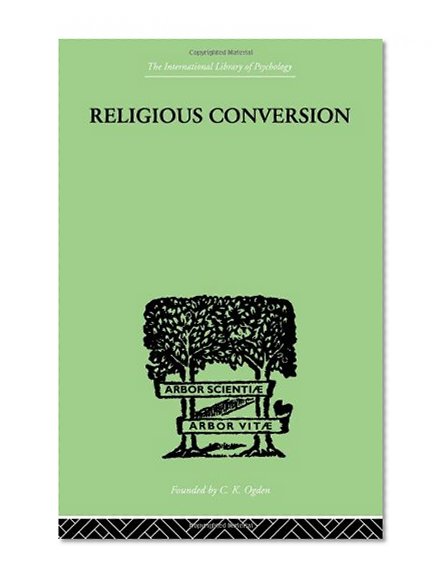 Religious Conversion: a Bio-Psychological Study (International Library of Psychology) (Volume 175)