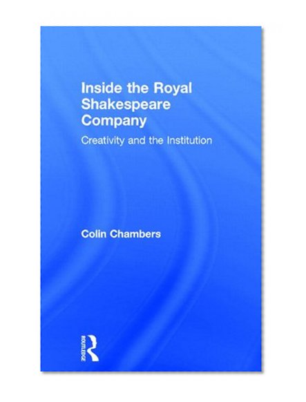 Inside the Royal Shakespeare Company: Creativity and the Institution