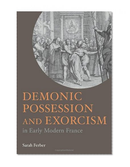 Demonic Possession and Exorcism: In Early Modern France