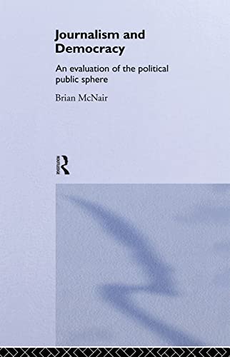 Journalism and Democracy: An Evaluation of the Political Public Sphere