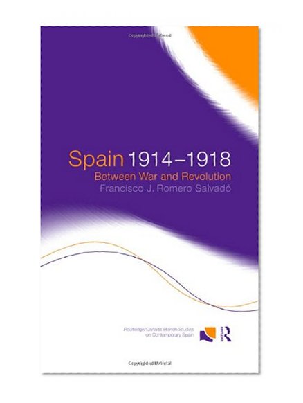 Spain 1914-1918: Between War and Revolution (Routledge/Canada Blanch Studies on Contemporary Spain)