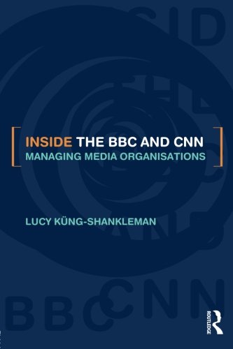 Inside the BBC and CNN: Managing Media Organisations
