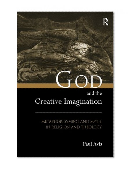 God and the Creative Imagination: Metaphor, Symbol and Myth in Religion and Theology