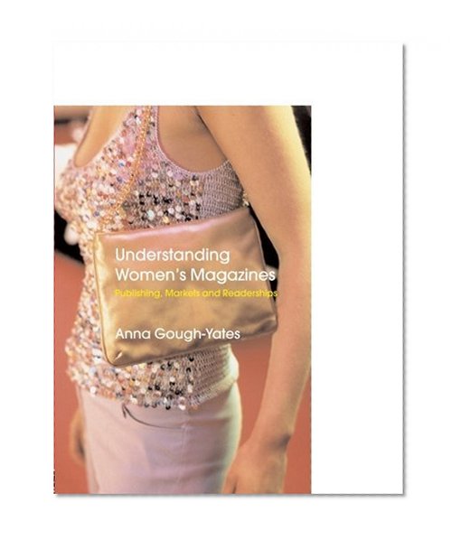 Understanding Women's Magazines: Publishing, Markets and Readerships in Late-Twentieth Century Britain