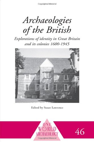 Archaeologies of the British: Explorations of Identity in the United Kingdom and Its Colonies 1600-1945 (One World Archaeology)