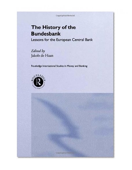The History of the Bundesbank: Lessons for the European Central Bank (Routledge International Studies in Money and Banking)
