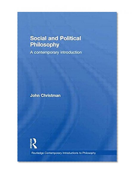 Social and Political Philosophy: A Contemporary Introduction (Routledge Contemporary Introductions to Philosophy)